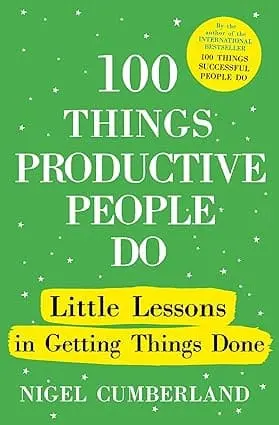 100 Things Productive People Do : Little Lessons In Getting Things Done By Nigel Cumberland (Hardcover) 1