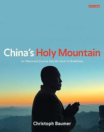 China's Holy Mountain : An Illustrated Journey Into The Heart Of Buddhism By Christoph Baumer (Hardcover) 1