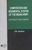 Composition And Regimental System Of The Indian Army : Continuity And Change By P.K. Gautam (Hardcover) 1