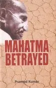Mahatma Betrayed : By Pramod Kumar (Hardcover) 1
