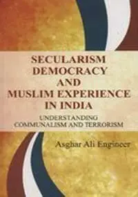 Secularism Democracy And Muslim Experience In India : Understanding Communalism And Terrorism By Asghar Ali Engineer (Hardcover) 1