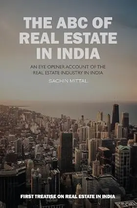 The Abc Of Real Estate In India : An Eye Opener Account Of The Real Estate Industry In India By Sachin Mittal [Hardcover) 1