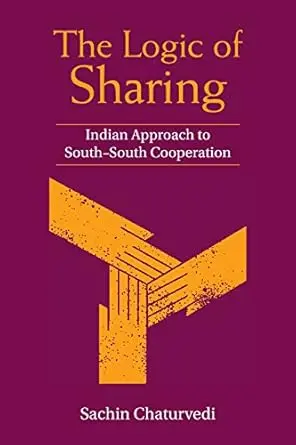The Logic Of Sharing : Indian Approach To South-South Cooperation By Sachin Chaturvedi [Hardcover] 1