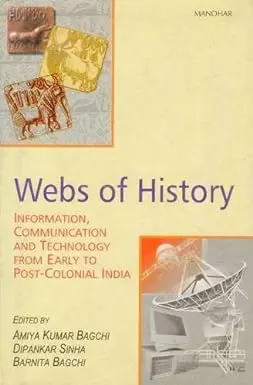 Webs Of History : Information, Communication And Technology From Early To Post-Colonial India By Amiya Kumar Bagchi, Dipankar Sinha (Hardcover) Old Book 1