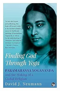 Finding God Through Yoga  : Paramahansa Yogananda And The Making Of A Global Religion By David J. Neumann [Paperback] 1