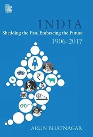 India : Shedding The Past, Embracing The Future 1906-2017 By Arun Bhatnagar (Hardcover) 1