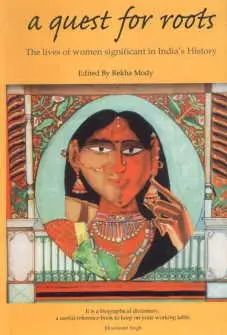 A Quest For Roots : The Lives Of Women Significant In India's History By Rekha Mody [Hardbound] 1