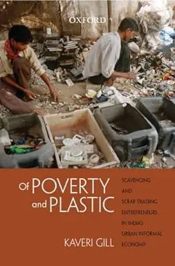 Of Poverty And Plastic : Scavenging And Scrap Trading Entrepreneurs In India's Urban Informal Economy By Kaveri Gill (Hardcover) 1