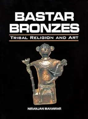 Bastar Bronzes : Tribal Religion And Art By Niranjan Mahawar (Hardcover) 1