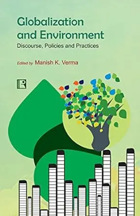 Globalization And Environment: Discourse, Policies And Practies By Manish K. Verma (Hardcover) 1