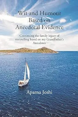 Wit And Humour Based On Anecdotal Evidence : Continuing The Family Legacy Of Stroytelling Based On My Grandfather's Anecdotes By Aparna Joshi (Hardcover) 1