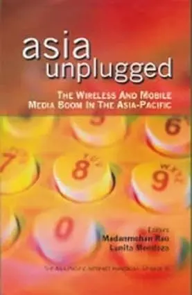 Asia Unplugged : The Wireless And Mobile Media Boom In The Asia-Pacific By Madanmohan Rao & Lunita Mendoza [Hard Bound] 1