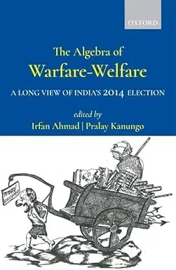 The Algebra Of Warfare-Welfare : A Long View Of India's 2014 Election By Irfan Ahmad & Pralay Kanungo (Hardcover) 1