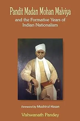 Pandit Madan Mohan Malviya And The Formative Years Of Indian Nationalism By Vishwanath Pandey [Hardcover] 1