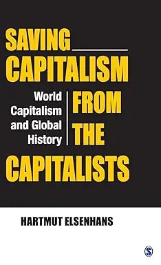 Saving Capitalism From The Capatalists : World Capitalism And Global History By Hartmut Elsenhans (Hardcover) 1