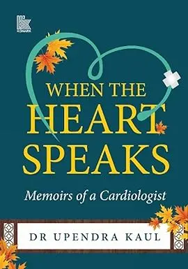 When The Heart Speaks : Memories Of A Cardiologist By Dr Upendra Kaul (Hardcover) 1