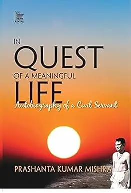 In Quest Of A Meaningful Life : Autobiography Of A Civil Servant By Prashanta Kumar Mishra (Hardcover) 1