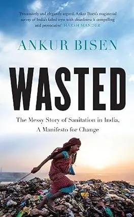 Wasted: The Messy Story Of Sanitation In India, A Manifesto For Change By Ankur Bisen (Hardcover) Old Book 1