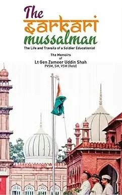 The Sarkari Mussalman : The Life And Travails Of A Soldier Educationist By Lt. Gen.Zameer Uddin Shah (Hardcover) 1