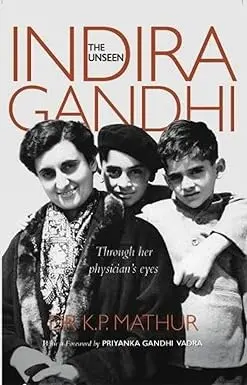 The Unseen Indira Gandhi : Through Her Physician's Eyes By Dr K.P. Mathur (Hardcover) 1