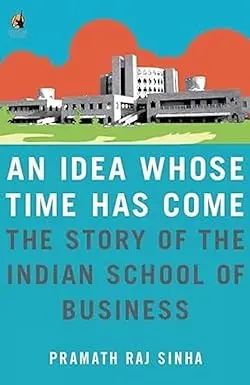 An Idea Whose Time Has Come : The Story Of The Indian School Of Business By Pramath Raj Sinha (Hardcover) Old Book 1
