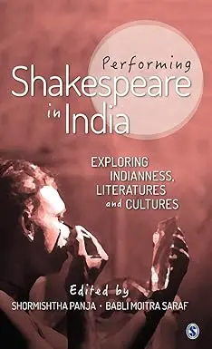 Performing Shakespeare In India : Exploring Indianness, Literatures And Cultures By Shormishtha Panja, Babli Moitra Saraf (Hardcover) 1