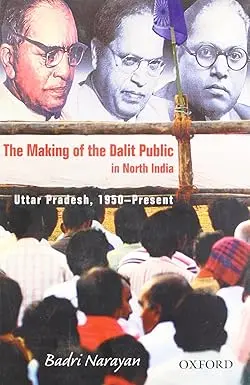 The Making Of The Dalit Public In North India : Uttar Pradesh, 1950-Present By Badri Narayan (Hardcover) 1
