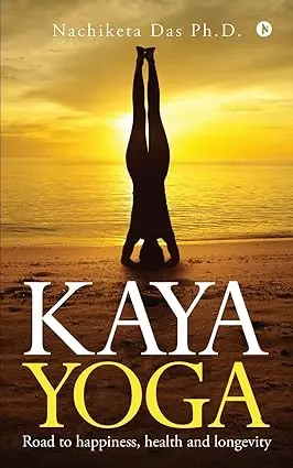 Kaya Yoga : Road To Hapiness, Health And Longevity By Nachiketa Das 1