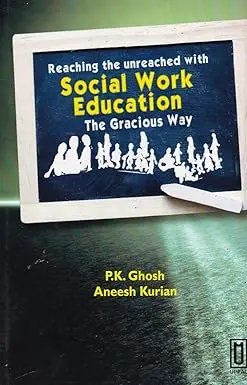 Reaching The Unreached With Social Work Education : The Gracious Way By P.K. Ghosh & Aneesh Kurian [Hardcover] 1
