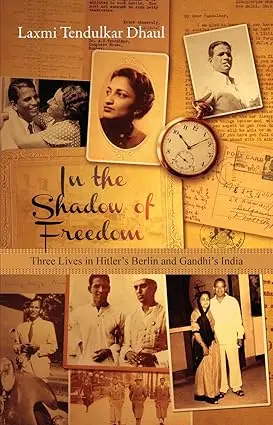 In The Shadow Of Freedom : Three Lives In Hitler's Berlin And Gandhi's India By Laxmi Tendulkar Dhaul [Hardcover] 1