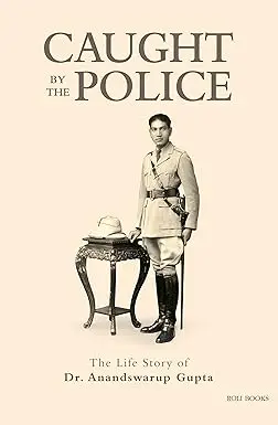 Caught By The Police : The Life Story Of Dr. Anandswarup Gutpa / Roli Books (Hardcover) 1