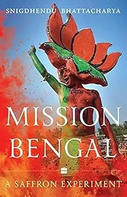 Mission Bengal : A Saffron Experiment By Snigdhendu Bhattacharya [Hardbounbd] 1