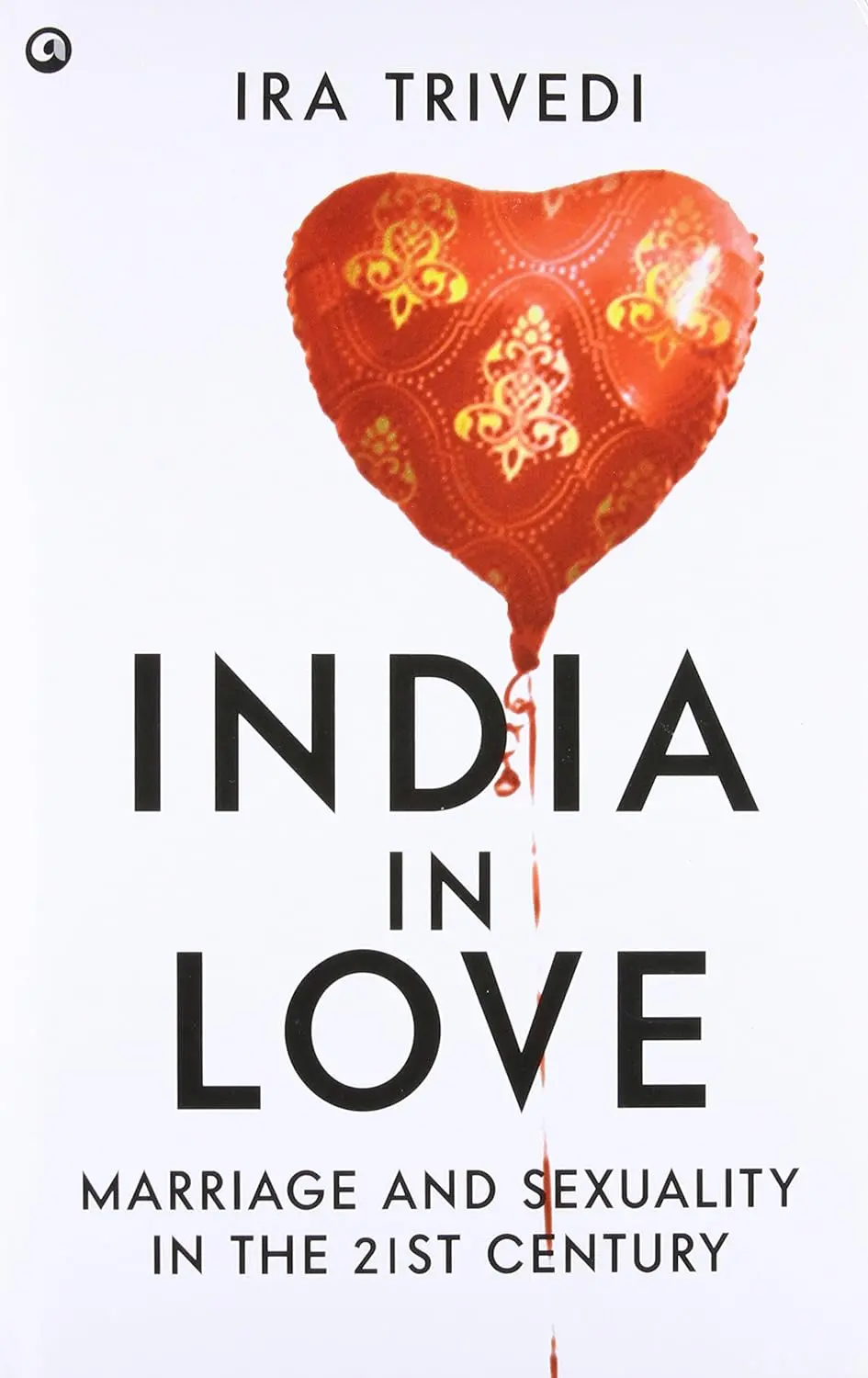 India In Love: Marriage And Sexuality In The 21St Century By Ira Trivedi (Hardcover) 1