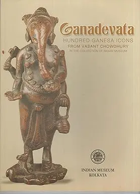 Ganadevata : Hundred Ganesa Icons From Vasant Chowdhury In The Collection Of Indian Museum / Indian Museum (Paperback) 1