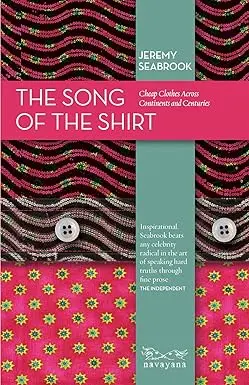 The Song Of The Shirt : Cheap Clothes Across Continents And Centuries By Jeremy Seabrook [Hardcover] 1