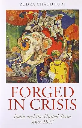 Forged In Crisis : India And The United States Since 1947 By Rudra Chaudhuri [Hardcover] Old Book 1