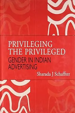 Privileging The Privileged : Gender In Indian Advertising By Sharada J Schaffter (Hardcover) Old Book 1
