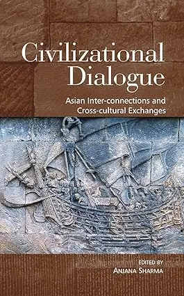 Civilizational Dialogue : Asian Inter-Connections And Cross-Cultural Exchange By Anjana Sharma (Hardcover) 1