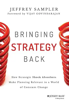 Bringing Strategy Back : How Strategic Shock Absorbers By Jeffrey Sampler (Hardcover) 1