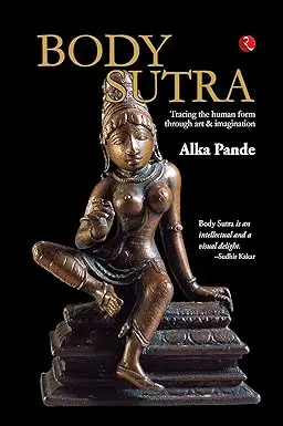 Body Sutra : Tracing The Human Form Through Art & Imagination By Alka Pande [Hardcover] 1