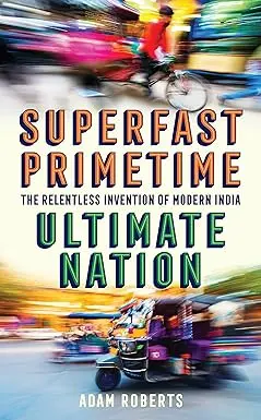 Superfast Primetime : Ultimate Nation : The Relentless Invention Of Modern India By Adam Roberts [Hardcover] Old Book 1