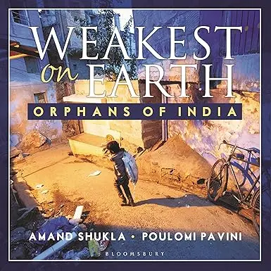 Weakest On Earth : Orphans Of India By Amand Shukla & Poulomi Pavini (Hardcover) 1