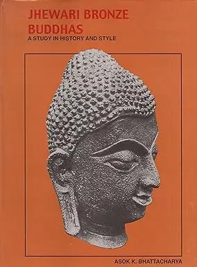Jhewari Bronze Buddhas : A Study In History And Style By Asok K. Bhattacharya (Hardcover) 1