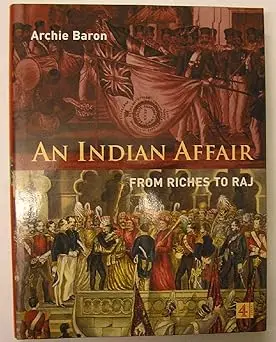 An Indian Affair : From Riches To Raj By Archie Baron (Hardcover) 1