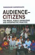 Audience-Citizens : The Media, Public Knowledge And Interpretive Practice By Ramaswami Harindranath [Hardcover] 1