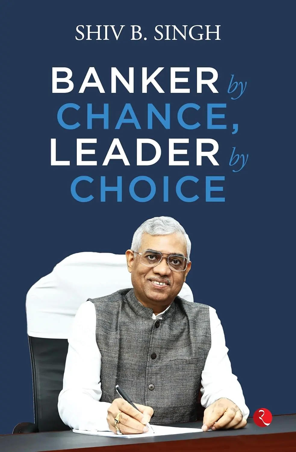 Banker By Chance, Leader By Choice By Shiv B. Singh [Hardcover] 1