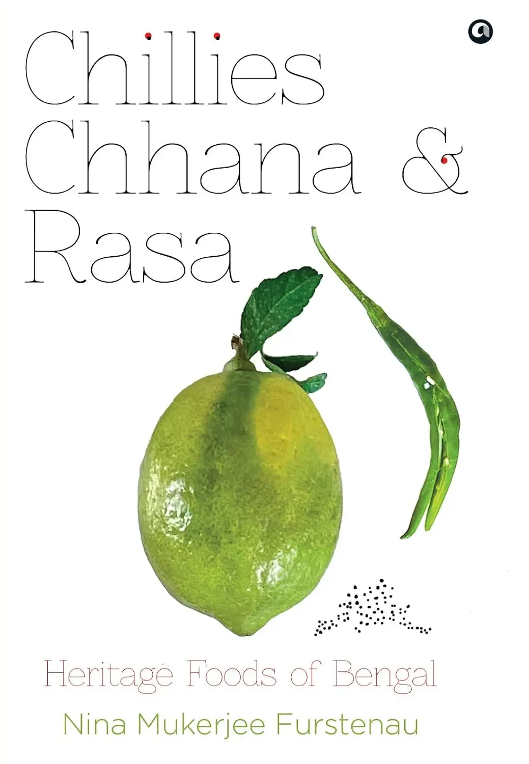 Chillies Chhana & Rasa : Heritage Foods Of Bengal By Nina Mukerjee Furstenau [Hardcover] 1