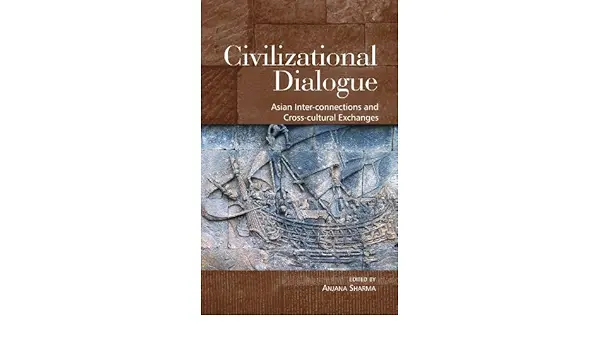 Civilizational Dialogue : Asian Inter-Connections And Cross-Cultural Exchange By Anjana Sharma (Hardcover) 2