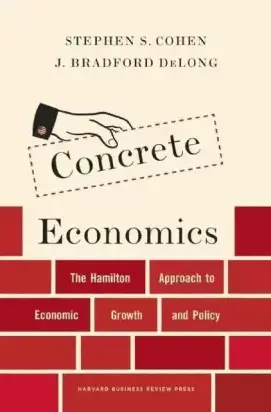 Concrete Economics: The Hamilton Approach To Economic Growth And Policy By Stephen S. Cohen [Hardcover] Old Book 1