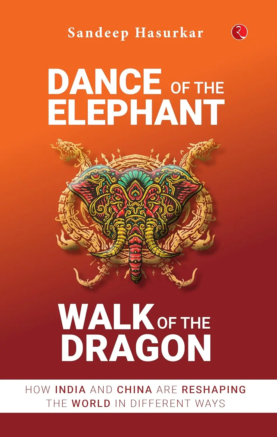 Dance Of The Elephant Walk Of The Dragon : How India And China Are Reshaping The World In Different Ways By Sandeep Hasurkar [Hardcover] 1